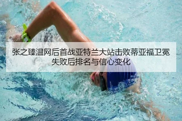 张之臻温网后首战亚特兰大站击败蒂亚福卫冕失败后排名与信心变化